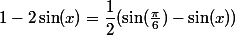 1-2\sin(x)=\dfrac12(\sin(\frac{\pi}6)-\sin(x))